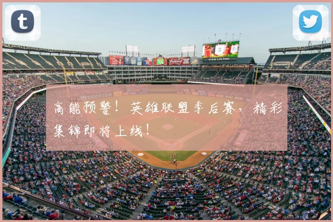 高能预警！英雄联盟季后赛，精彩集锦即将上线！
