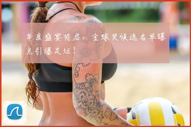 年度盛宴将启,金球奖候选名单曝光引爆足坛!