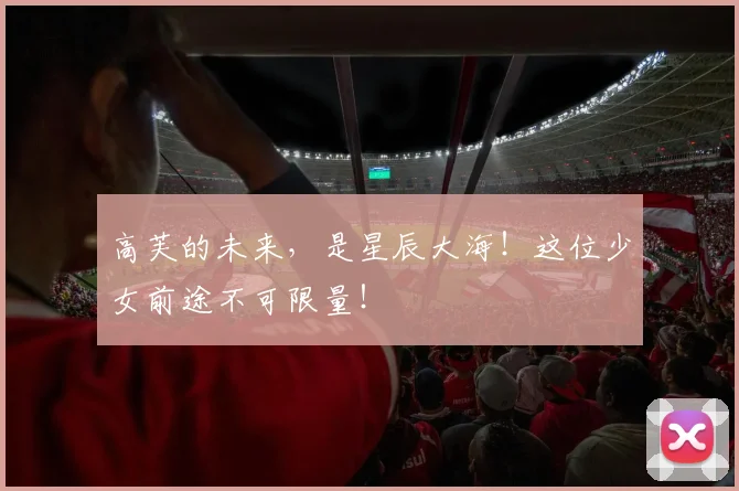 高芙的未来，是星辰大海！这位少女前途不可限量！