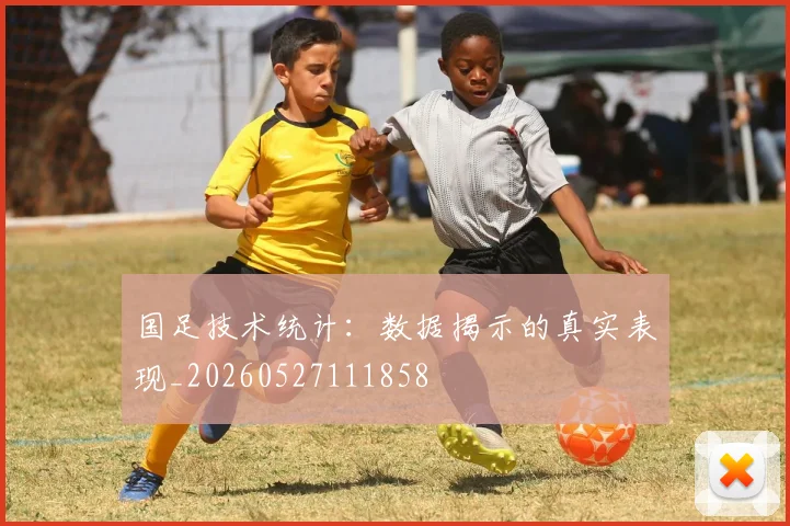 国足技术统计：数据揭示的真实表现_20260527111858