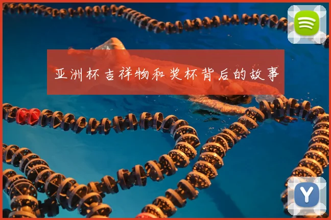亚洲杯吉祥物和奖杯背后的故事