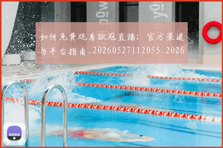 如何免费观看欧冠直播:官方渠道与平台指南_20260527112055_20260707022723
