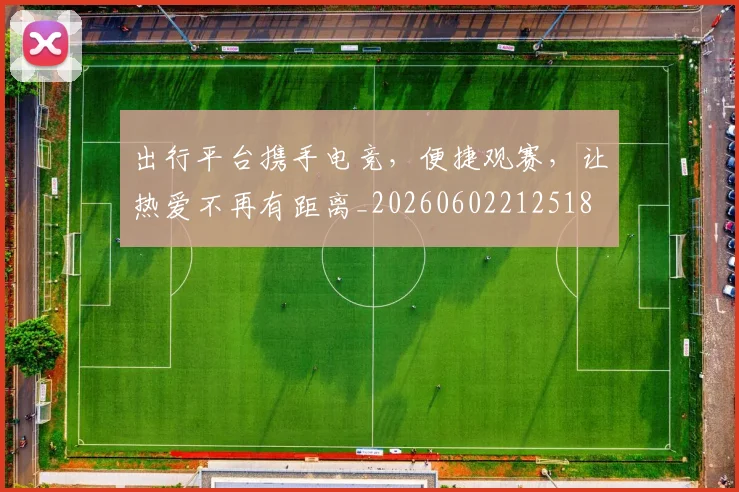 出行平台携手电竞，便捷观赛，让热爱不再有距离_20260602212518