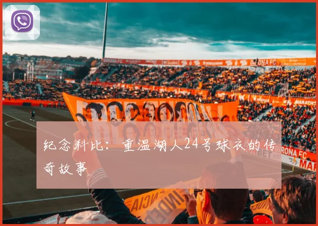 纪念科比:重温湖人24号球衣的传奇故事